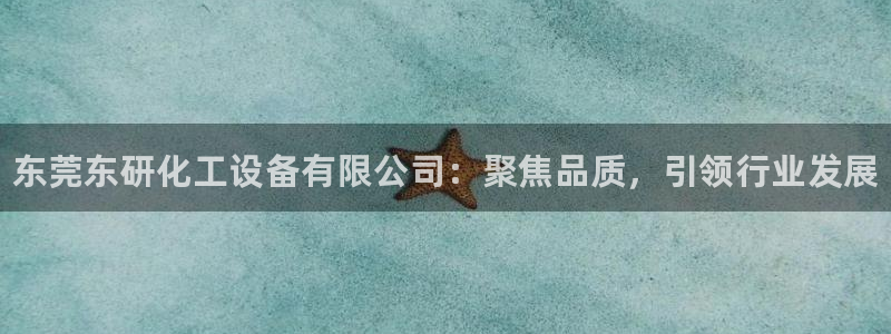 门徒平台建 411o31 门徒：东莞东研化工设备有