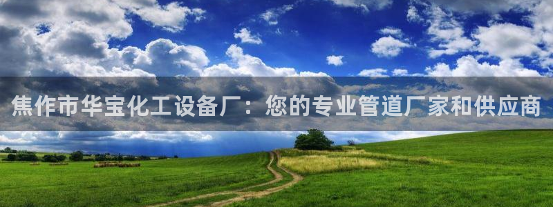 门徒娱乐平台可靠吗：焦作市华宝化工设备厂：您的专业